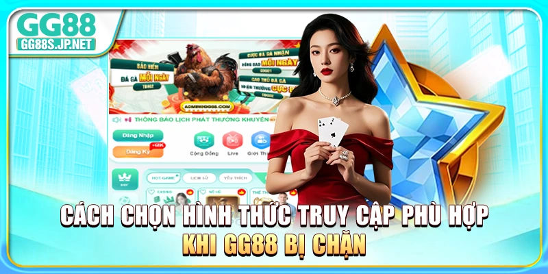 Cách chọn hình thức truy cập phù hợp khi GG88 bị chặn