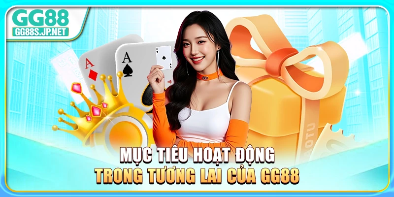 muc-tieu-hoat-dong-trong-tuong-lai-cua-gg88
