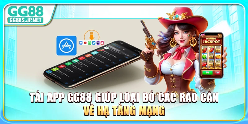 tai-app-gg88-giup-loai-bo-cac-rao-can-ve-ha-tang-mang
