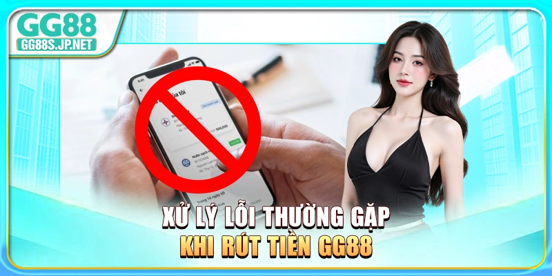 xu-ly-loi-thuong-gap-khi-rut-tien-gg88