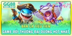 ban-ca-tieu-tien-game-doi-thuong-dai-duong-hot-nhat