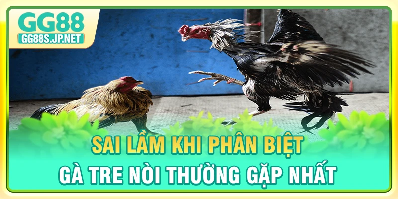 sai-lam-khi-phan-biet-ga-tre-noi-thuong-gap-nhat